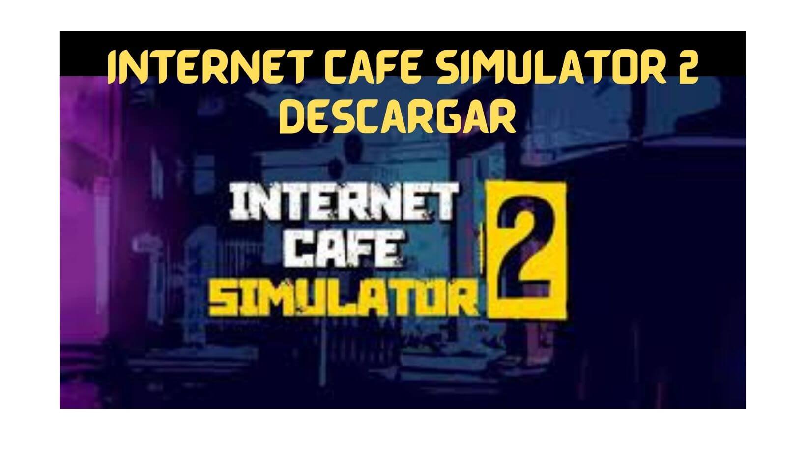 Internet Cafe Simulator 2 Descargar