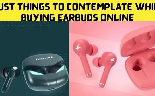 Must Things To Contemplate While Buying Earbuds Online