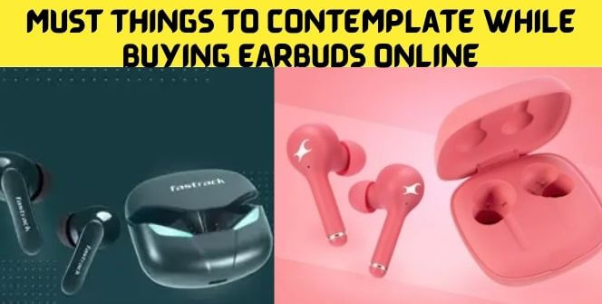 Must Things To Contemplate While Buying Earbuds Online