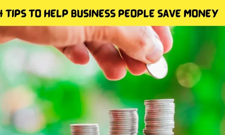 4 Tips to Help Business People Save Money