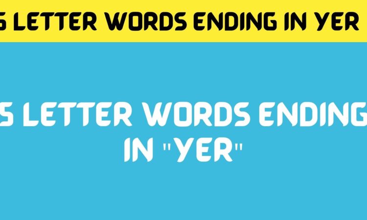 5 Letter Words Ending In Yer April 2022 Get Here List 