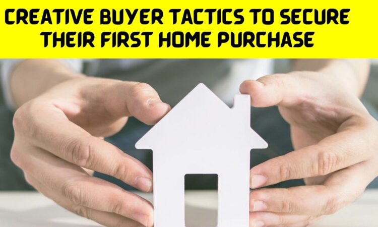 Creative Buyer Tactics to Secure Their First Home Purchase