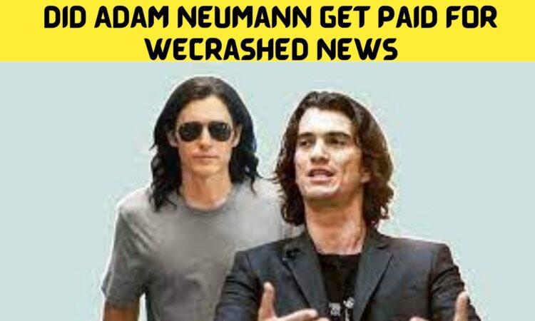 Did Adam Neumann Get Paid for Wecrashed News