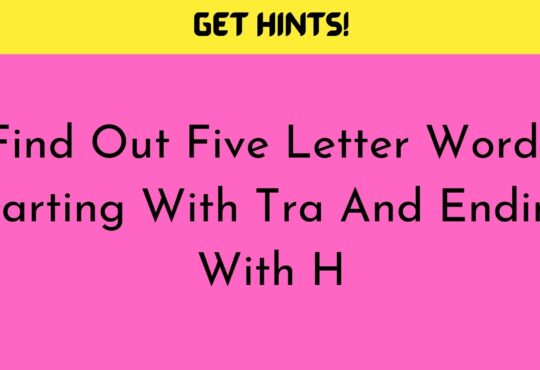 Find Out Five Letter Words Starting With Tra And Ending With H