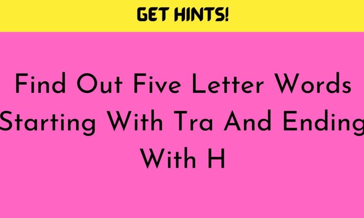 find-out-five-letter-words-starting-with-tra-and-ending-with-h