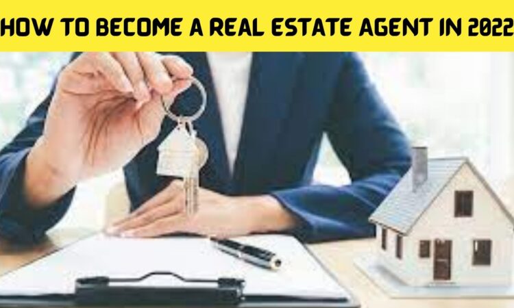 How to Become a Real Estate Agent in 2022