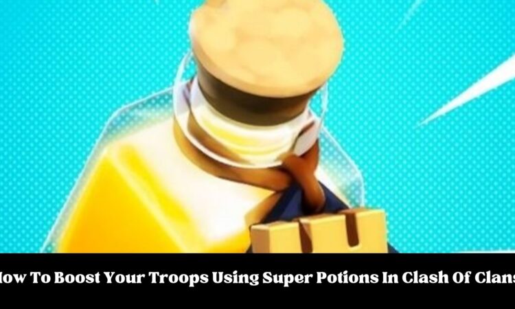 How To Boost Your Troops Using Super Potions In Clash Of Clans