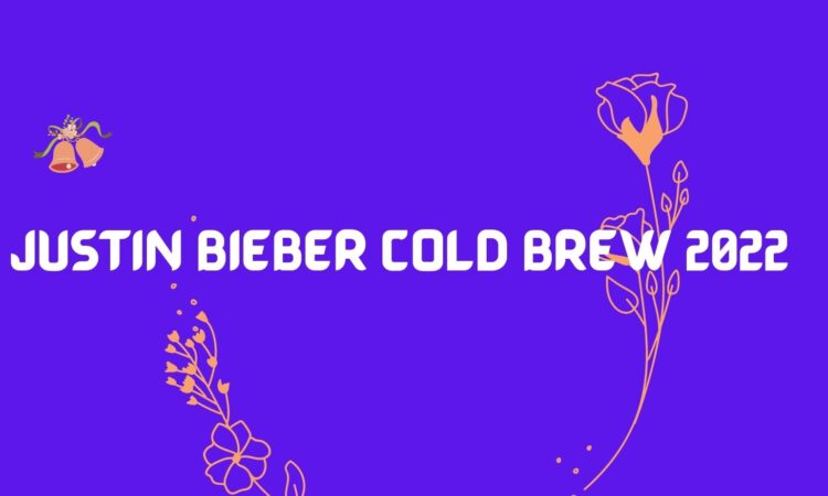 Justin Bieber Cold Brew 2022