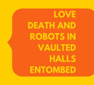 Love Death and Robots in Vaulted Halls Entombed