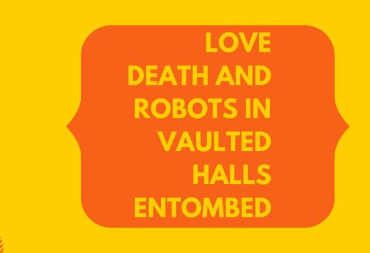 Love Death and Robots in Vaulted Halls Entombed