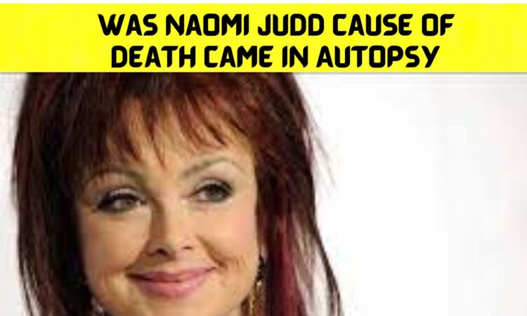 Was Naomi Judd Cause Of Death Came in Autopsy