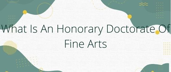 what-is-an-honorary-doctorate-of-fine-arts-may-2022-get-useful-info