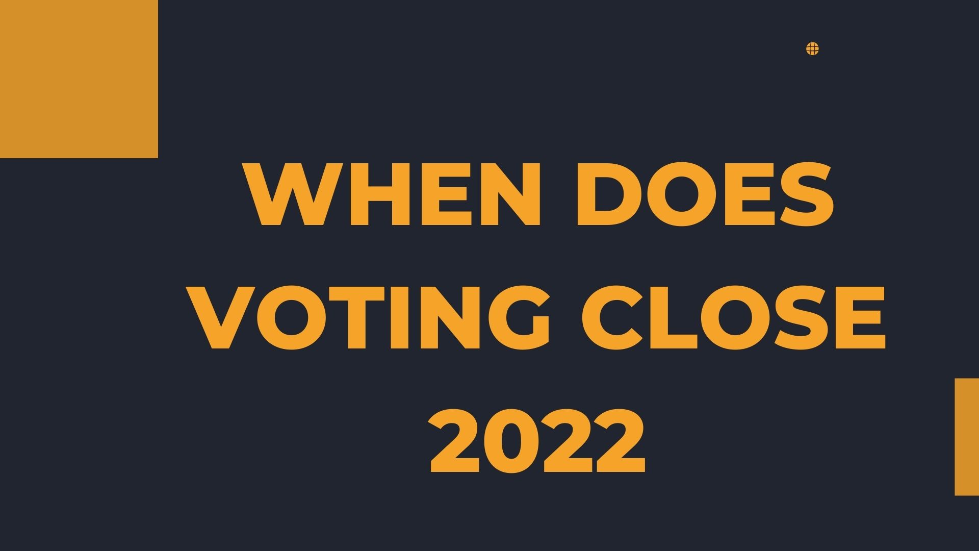 When Does Voting Close 2022 (May2022) Find Out Complete Insight Here!