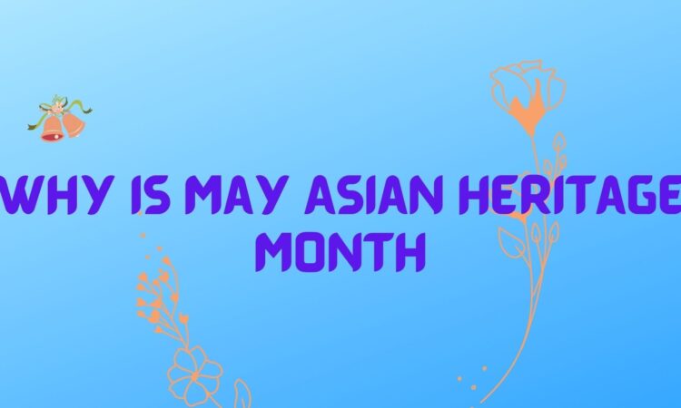 Why Is May Asian Heritage Month