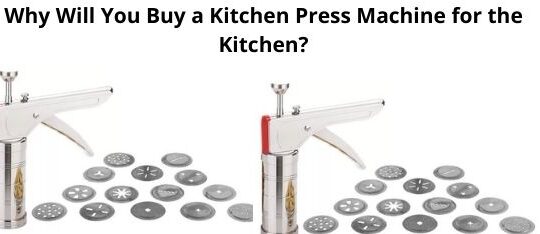 Why Will You Buy a Kitchen Press Machine for the Kitchen