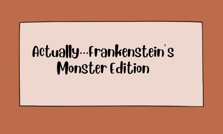 Actually…Frankenstein’s Monster Edition