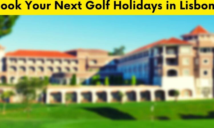 Book Your Next Golf Holidays in Lisbon