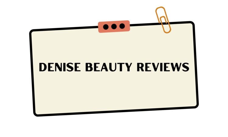 Denise Beauty Reviews