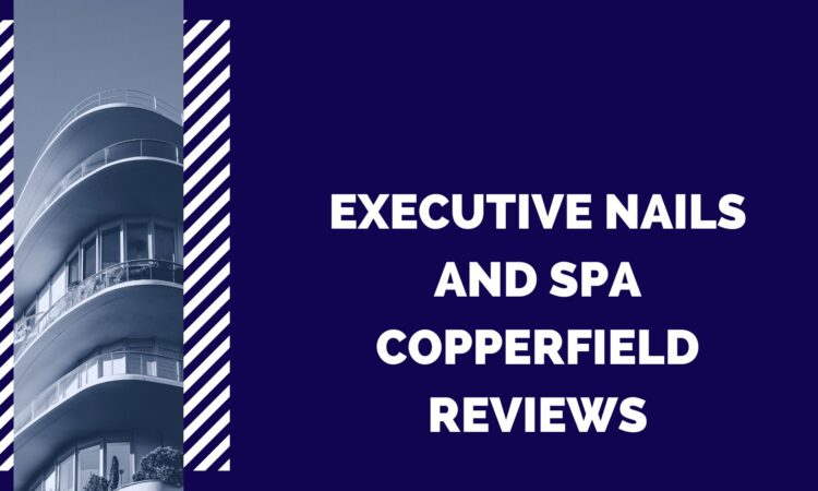 Executive Nails And Spa Copperfield Reviews