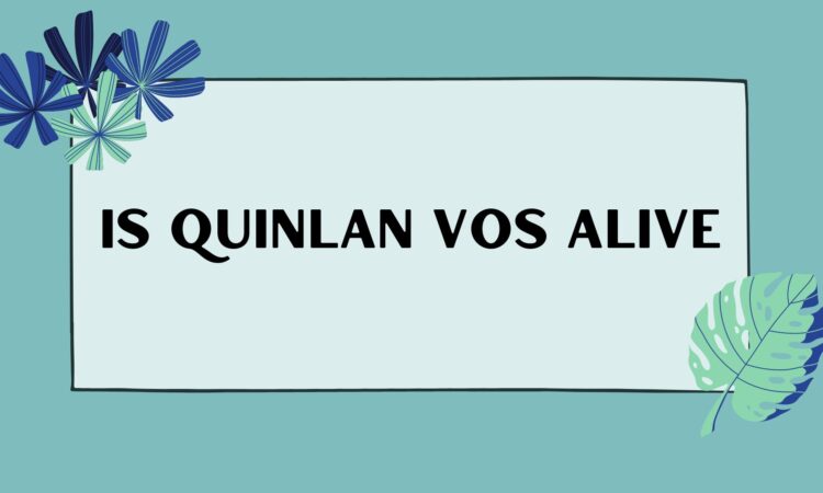 Is Quinlan Vos Alive