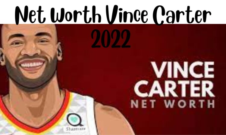 Net Worth Vince Carter 2022