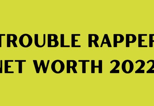 Trouble Rapper Net Worth 2022