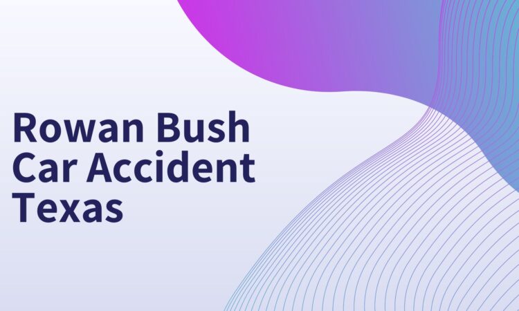 Rowan Bush Car Accident Texas