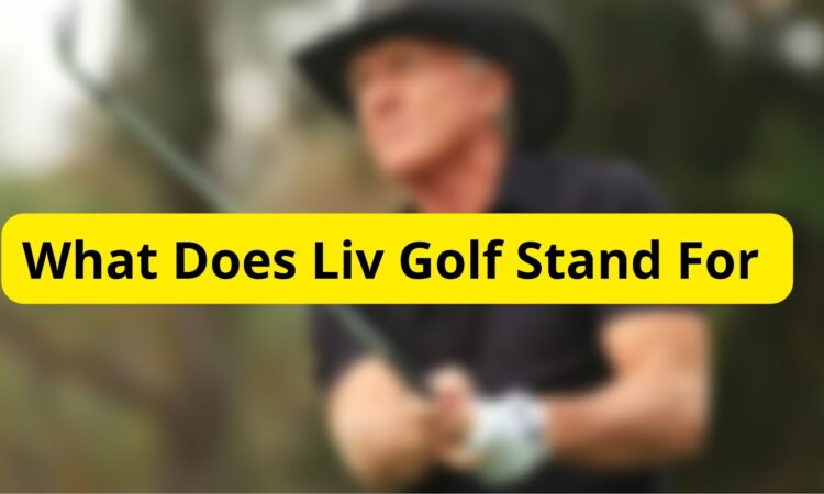 What Does Liv Golf Stand For