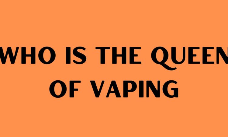 Who Is the Queen of Vaping