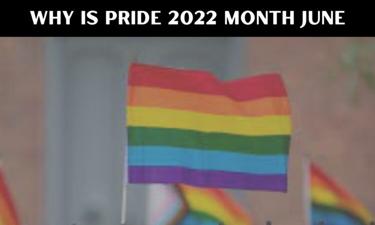 Why Is Pride 2022 Month June