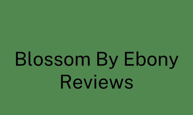 Blossom By Ebony Reviews