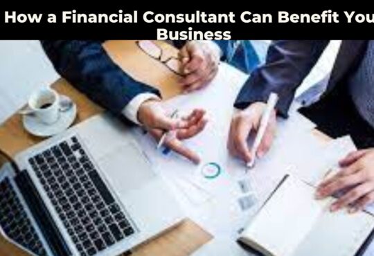 How a Financial Consultant Can Benefit Your Business