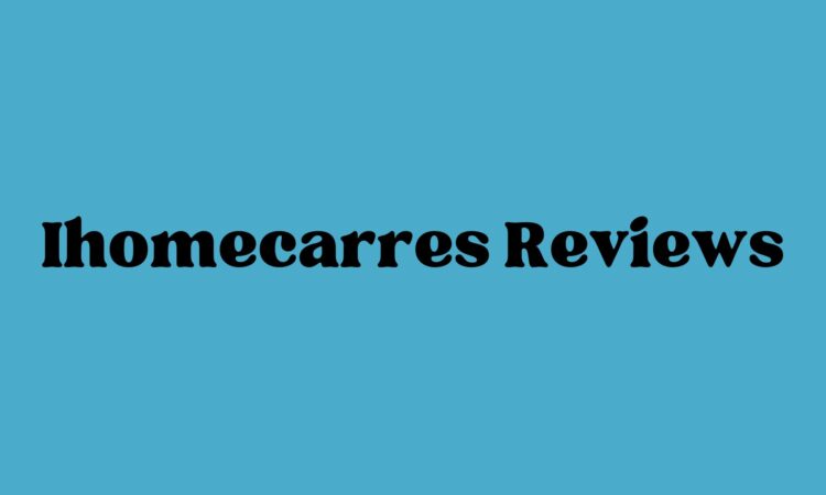 Ihomecarres Reviews