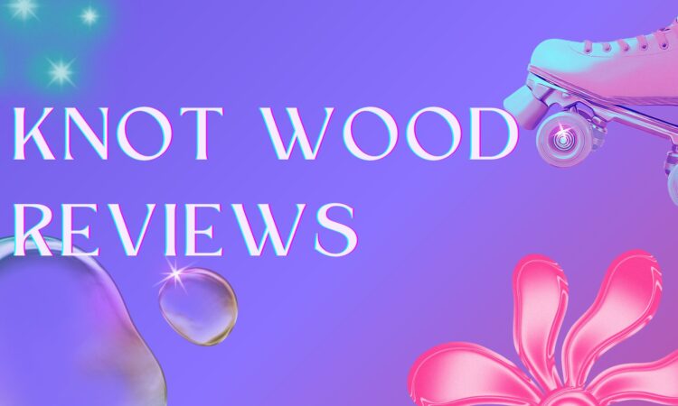 Knot Wood Reviews
