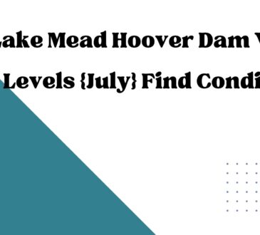 Lake Mead Hoover Dam Water Levels {July} Find Condition!