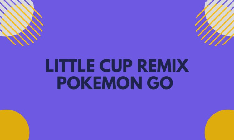 Little Cup Remix Pokemon Go
