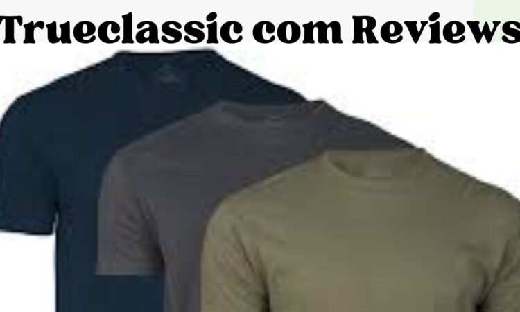 Trueclassic com Reviews