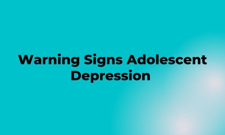 Warning Signs Adolescent Depression