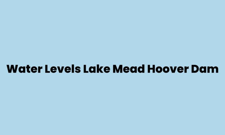 Water Levels Lake Mead Hoover Dam