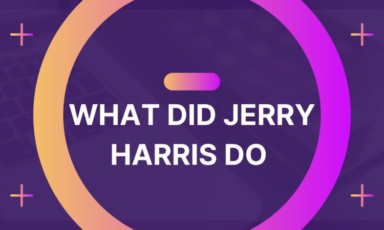 What Did Jerry Harris Do