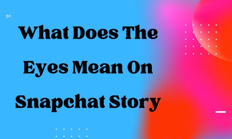 what-does-the-eyes-mean-on-snapchat-story-july-know-the-incident-impact