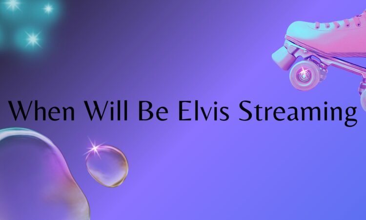 When Will Be Elvis Streaming