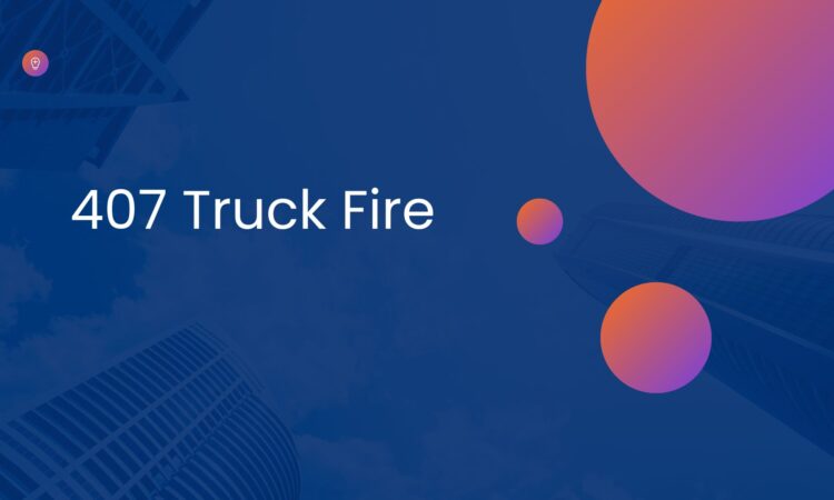 407 Truck Fire