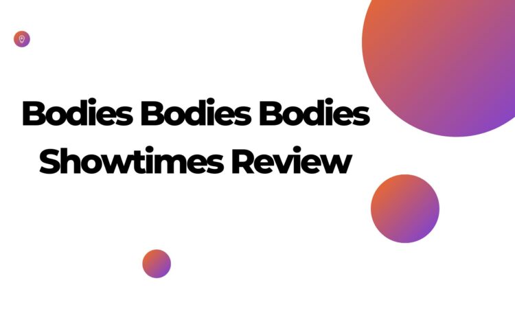 Bodies Bodies Bodies Showtimes Review