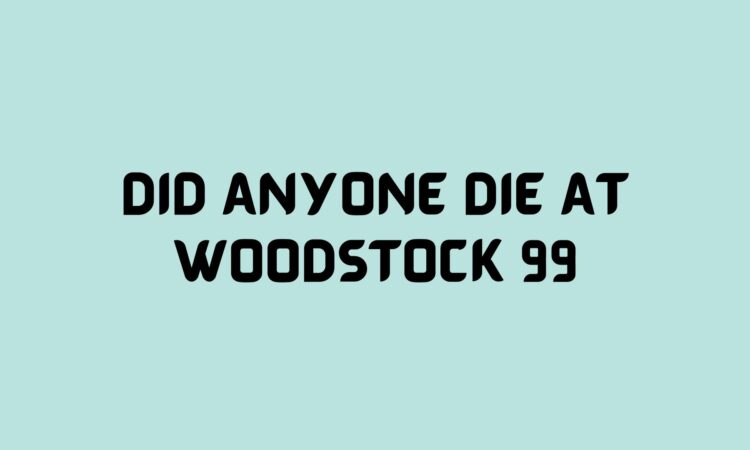 Did Anyone Die At Woodstock 99