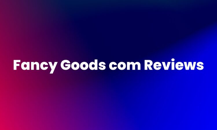 Fancy Goods com Reviews