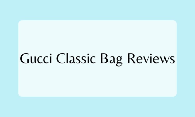 Gucci Classic Bag Reviews