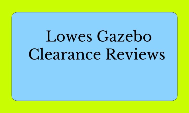 Lowes Gazebo Clearance Reviews