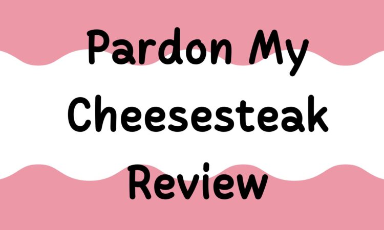 Pardon My Cheesesteak Review