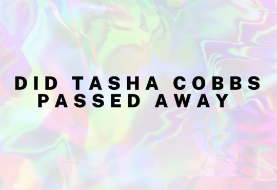 Did Tasha Cobbs Passed Away